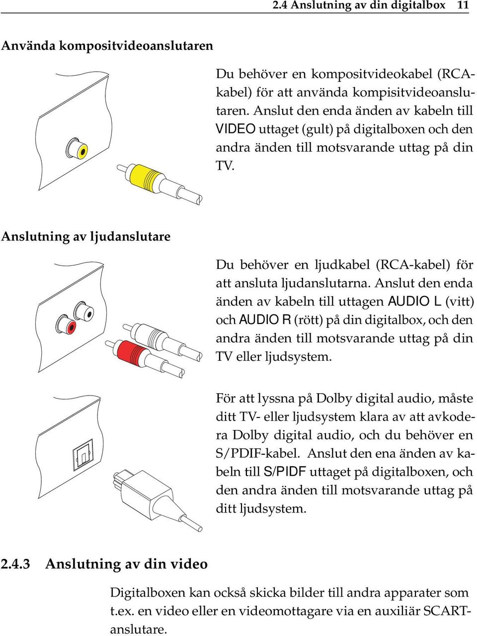 Anslutning av ljudanslutare Du behöver en ljudkabel (RCA-kabel) för att ansluta ljudanslutarna.