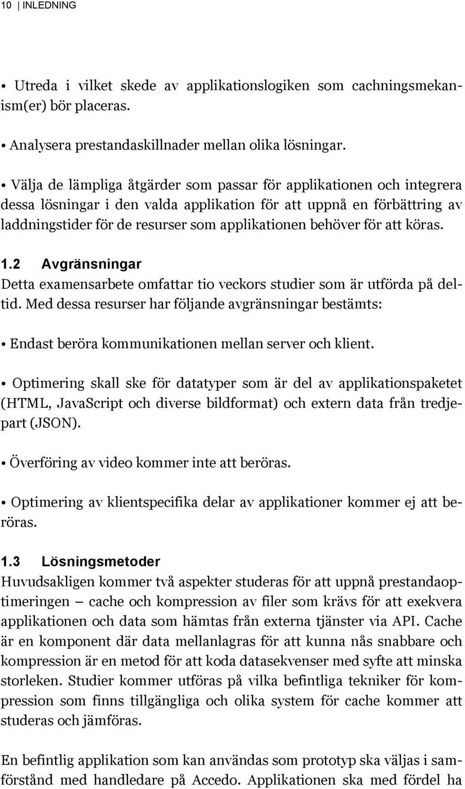 för att köras. 1.2 Avgränsningar Detta examensarbete omfattar tio veckors studier som är utförda på deltid.