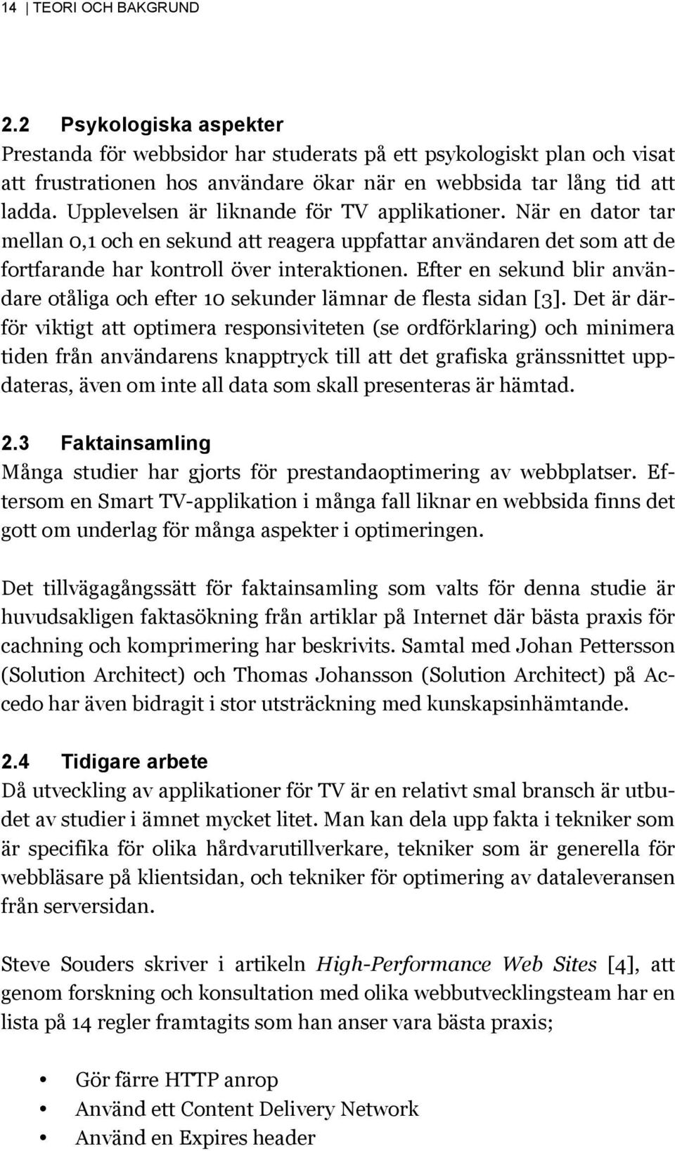 Efter en sekund blir användare otåliga och efter 10 sekunder lämnar de flesta sidan [3].