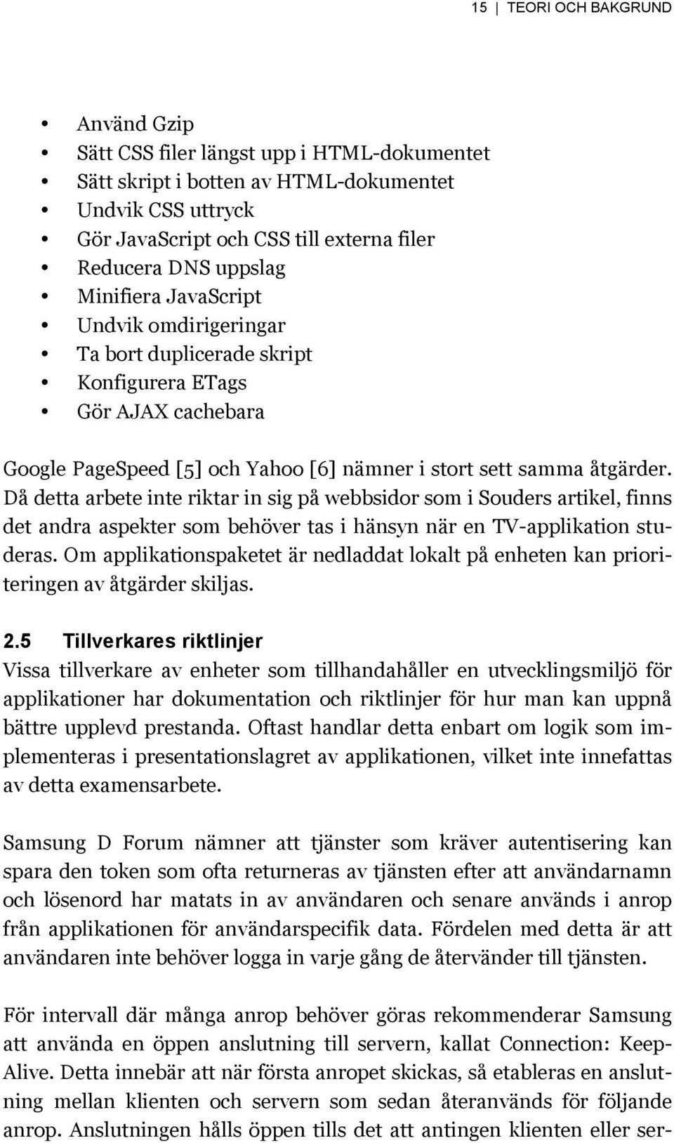 Då detta arbete inte riktar in sig på webbsidor som i Souders artikel, finns det andra aspekter som behöver tas i hänsyn när en TV-applikation studeras.