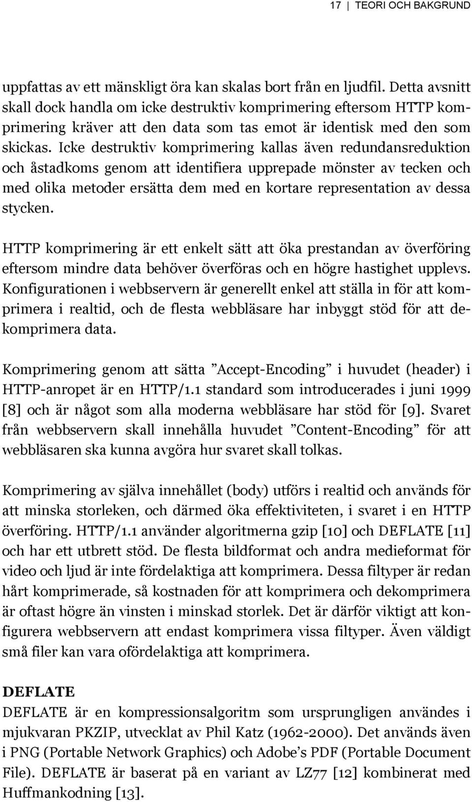 Icke destruktiv komprimering kallas även redundansreduktion och åstadkoms genom att identifiera upprepade mönster av tecken och med olika metoder ersätta dem med en kortare representation av dessa