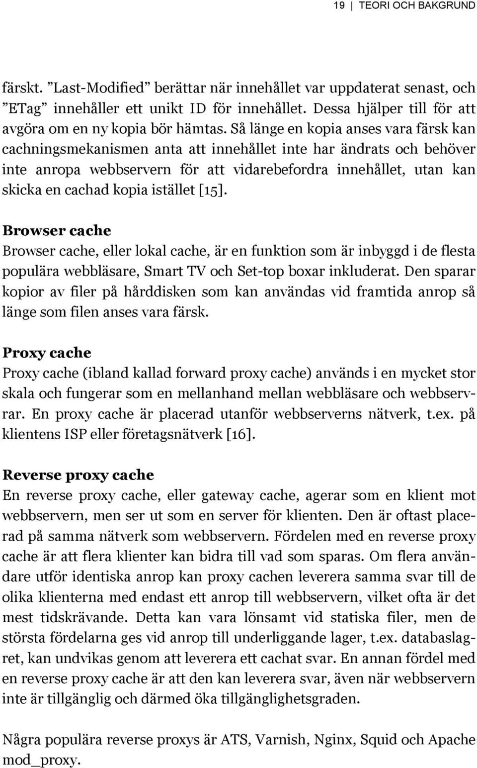 istället [15]. Browser cache Browser cache, eller lokal cache, är en funktion som är inbyggd i de flesta populära webbläsare, Smart TV och Set-top boxar inkluderat.