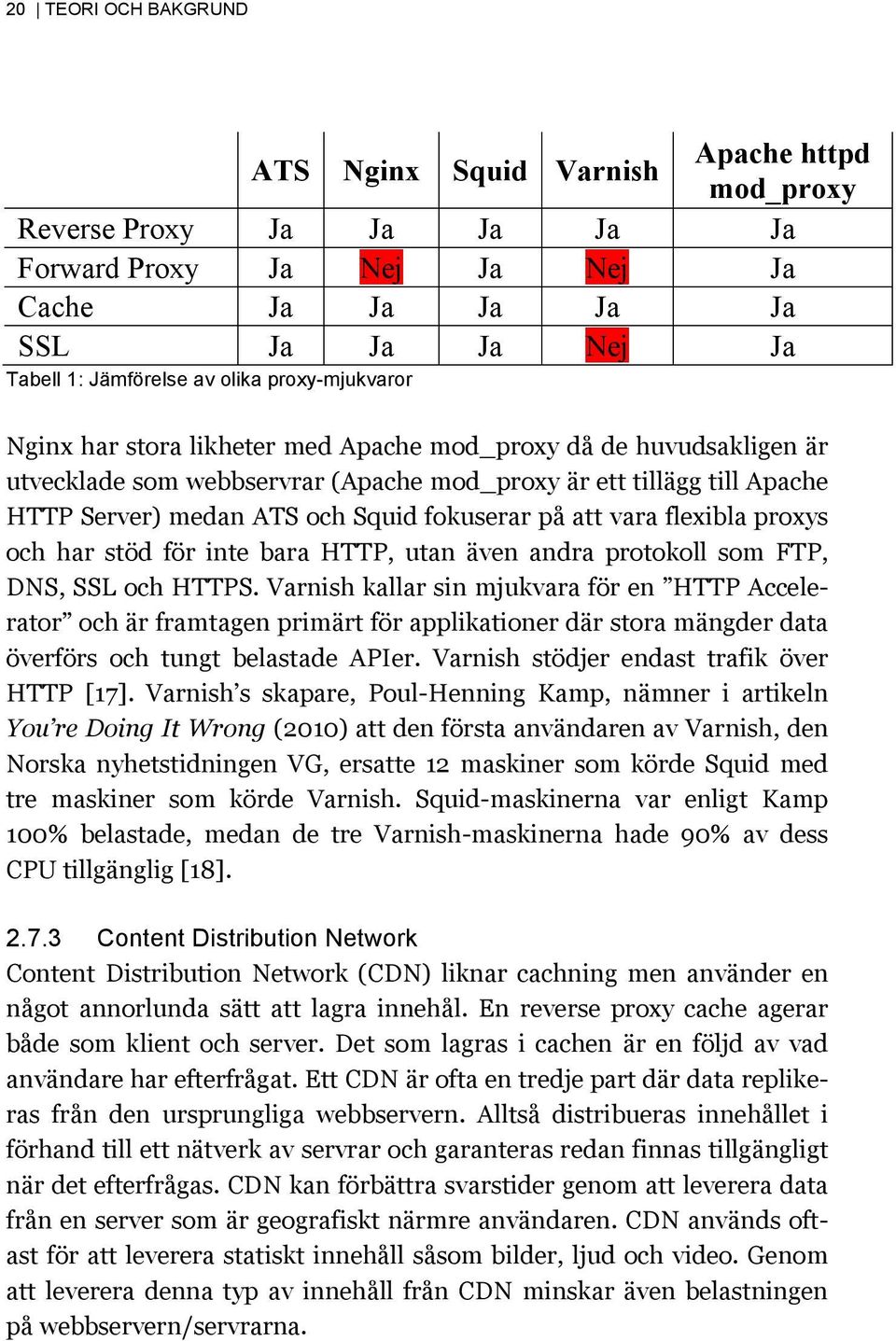 på att vara flexibla proxys och har stöd för inte bara HTTP, utan även andra protokoll som FTP, DNS, SSL och HTTPS.