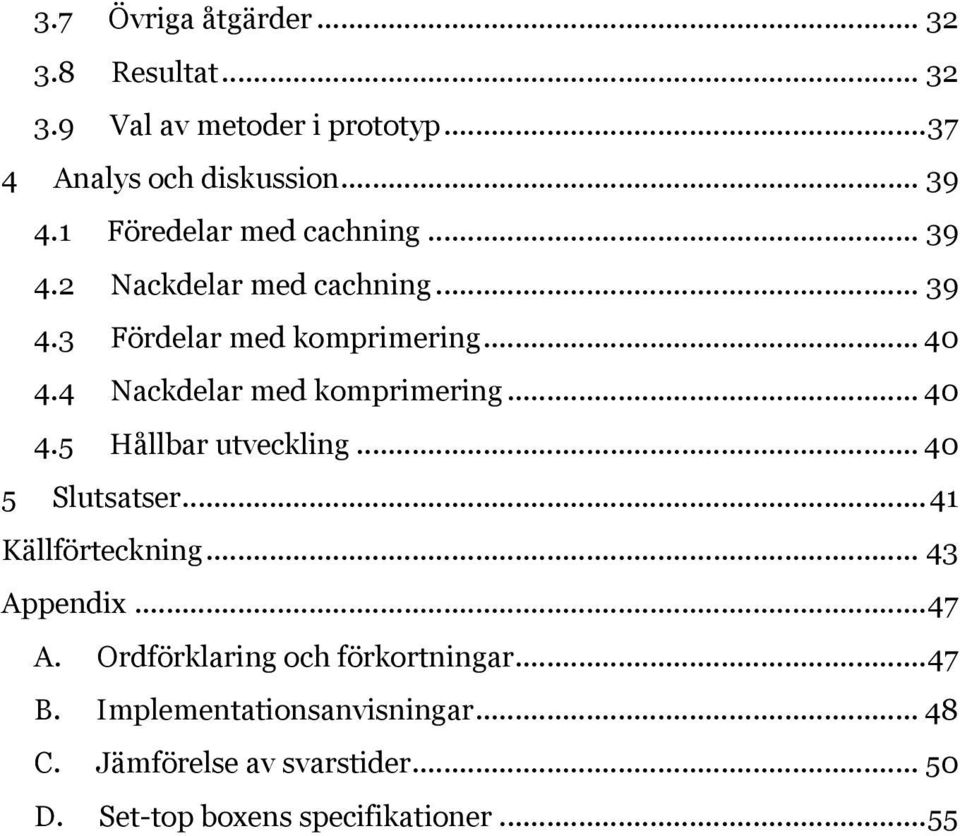 4 Nackdelar med komprimering... 40 4.5 Hållbar utveckling... 40 5 Slutsatser... 41 Källförteckning... 43 Appendix... 47 A.