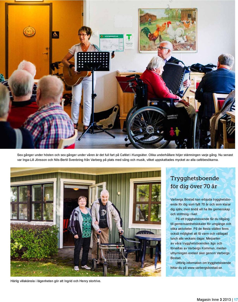 Trygghetsboende för dig över 70 år Varbergs Bostad kan erbjuda trygghetsboende för dig som fyllt 70 år och som klarar dig själv, men ändå vill ha lite gemenskap och stöttning i livet.