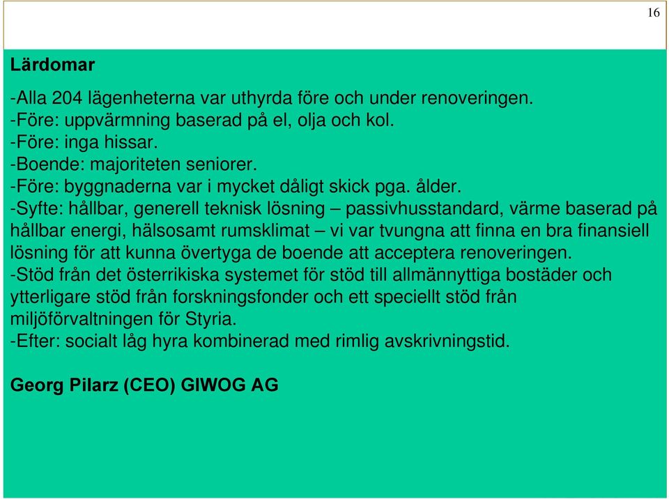 -Syfte: hållbar, generell teknisk lösning passivhusstandard, värme baserad på hållbar energi, hälsosamt rumsklimat vi var tvungna att finna en bra finansiell lösning för att kunna övertyga