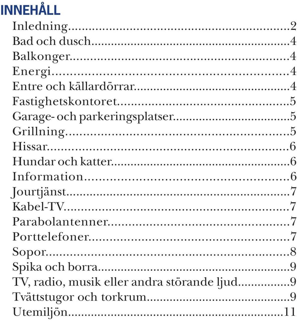 ..6 Hundar och katter...6 Information...6 Jourtjänst...7 Kabel-TV...7 Parabolantenner.