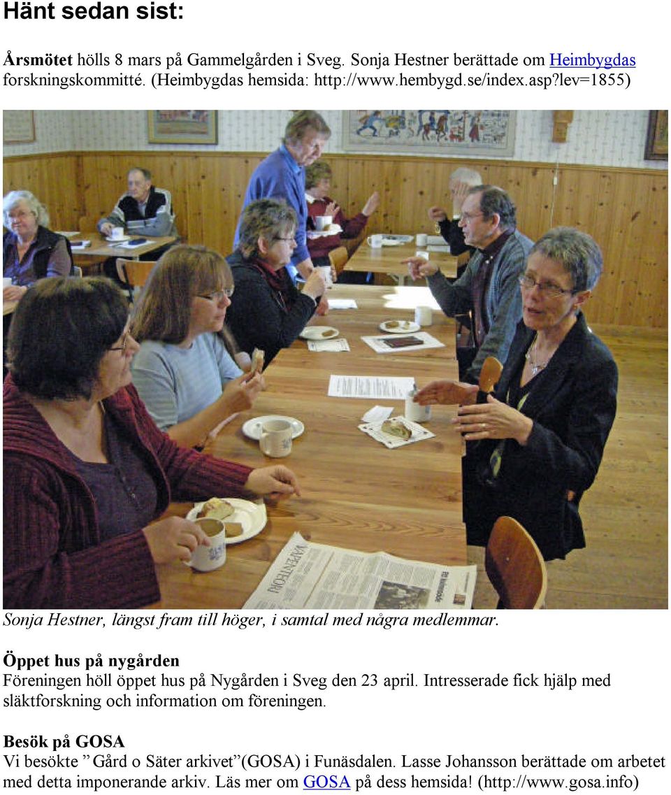 Öppet hus på nygården Föreningen höll öppet hus på Nygården i Sveg den 23 april.