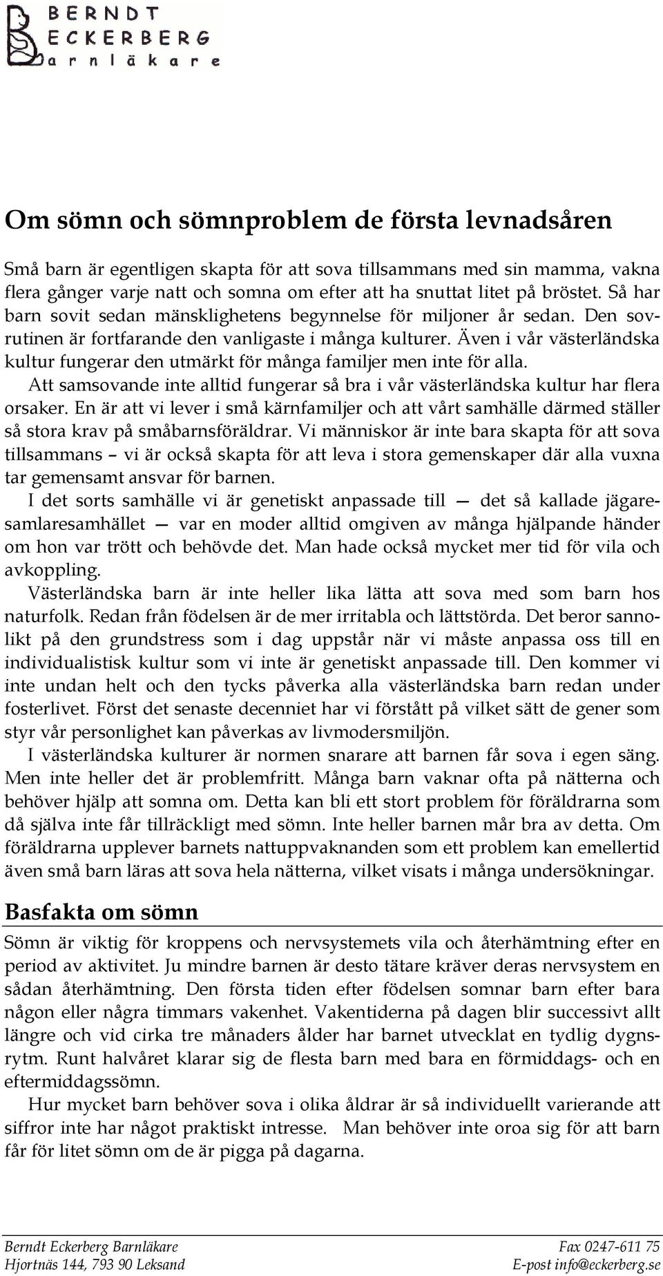 Även i vår västerländska kultur fungerar den utmärkt för många familjer men inte för alla. Att samsovande inte alltid fungerar så bra i vår västerländska kultur har flera orsaker.