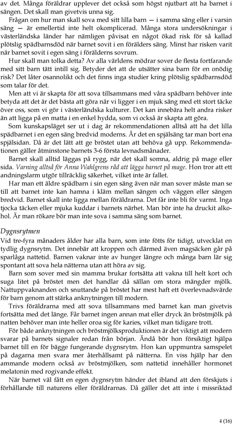 Många stora undersökningar i västerländska länder har nämligen påvisat en något ökad risk för så kallad plötslig spädbarnsdöd när barnet sovit i en förälders säng.