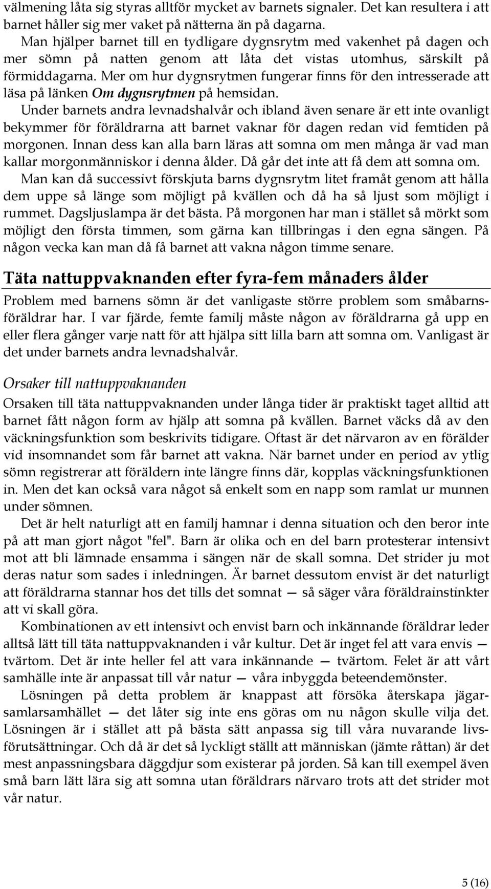 Mer om hur dygnsrytmen fungerar finns för den intresserade att läsa på länken Om dygnsrytmen på hemsidan.