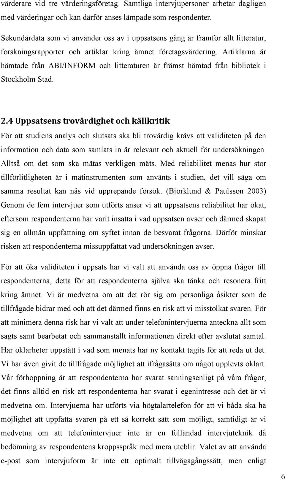 Artiklarna är hämtade från ABI/INFORM och litteraturen är främst hämtad från bibliotek i Stockholm Stad. 2.