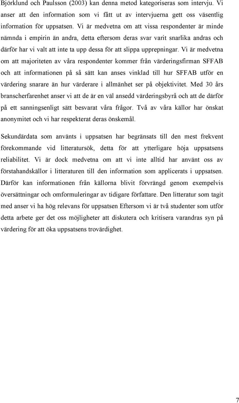 Vi är medvetna om att majoriteten av våra respondenter kommer från värderingsfirman SFFAB och att informationen på så sätt kan anses vinklad till hur SFFAB utför en värdering snarare än hur värderare