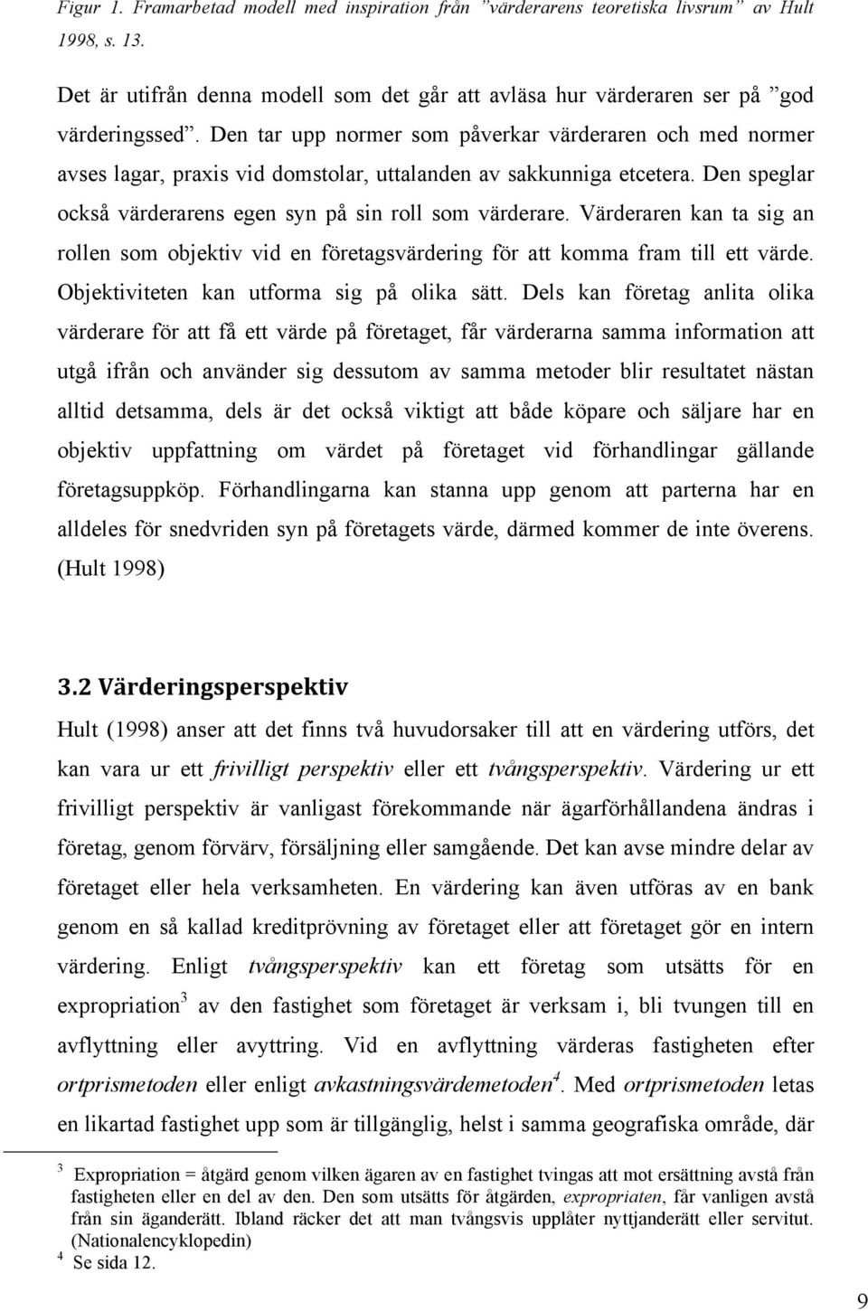 Värderaren kan ta sig an rollen som objektiv vid en företagsvärdering för att komma fram till ett värde. Objektiviteten kan utforma sig på olika sätt.