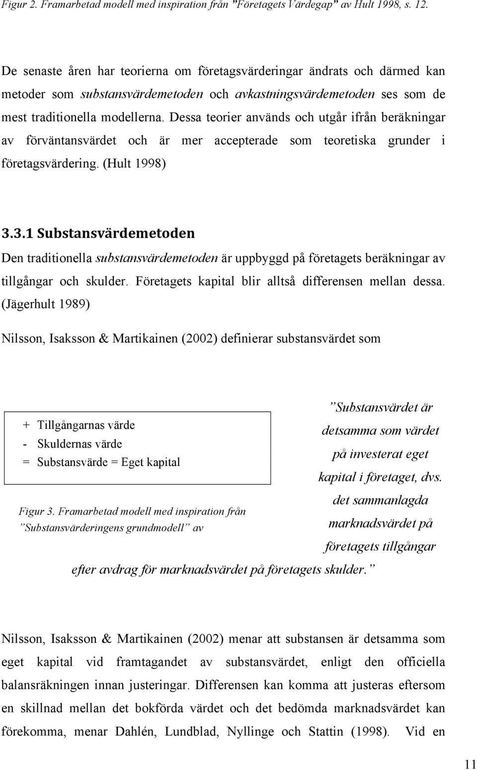 Dessa teorier används och utgår ifrån beräkningar av förväntansvärdet och är mer accepterade som teoretiska grunder i företagsvärdering. (Hult 1998) 3.