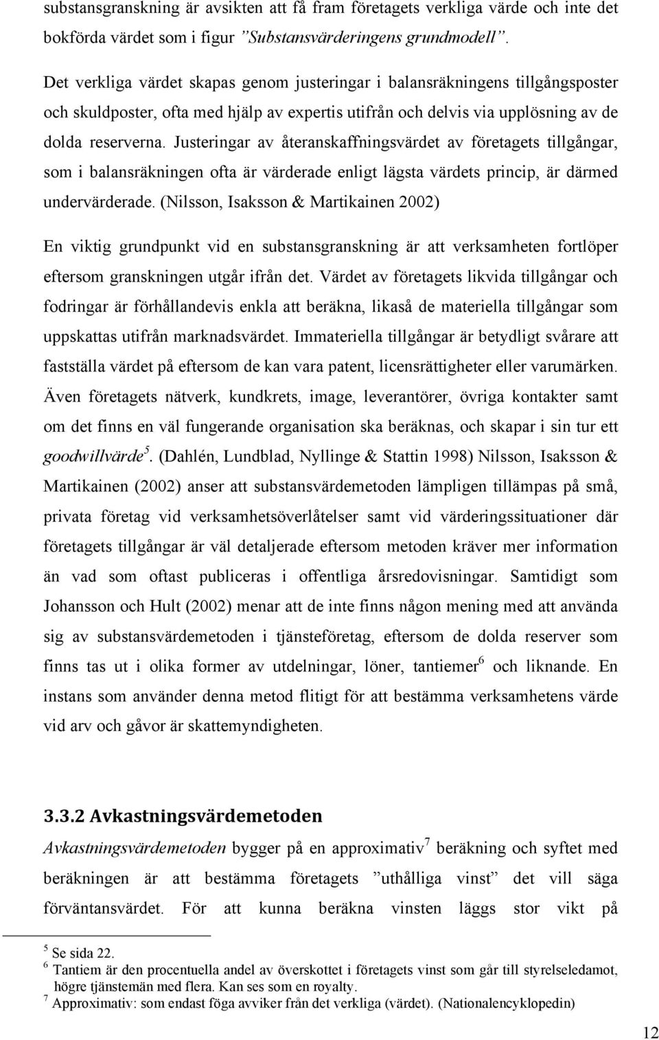 Justeringar av återanskaffningsvärdet av företagets tillgångar, som i balansräkningen ofta är värderade enligt lägsta värdets princip, är därmed undervärderade.