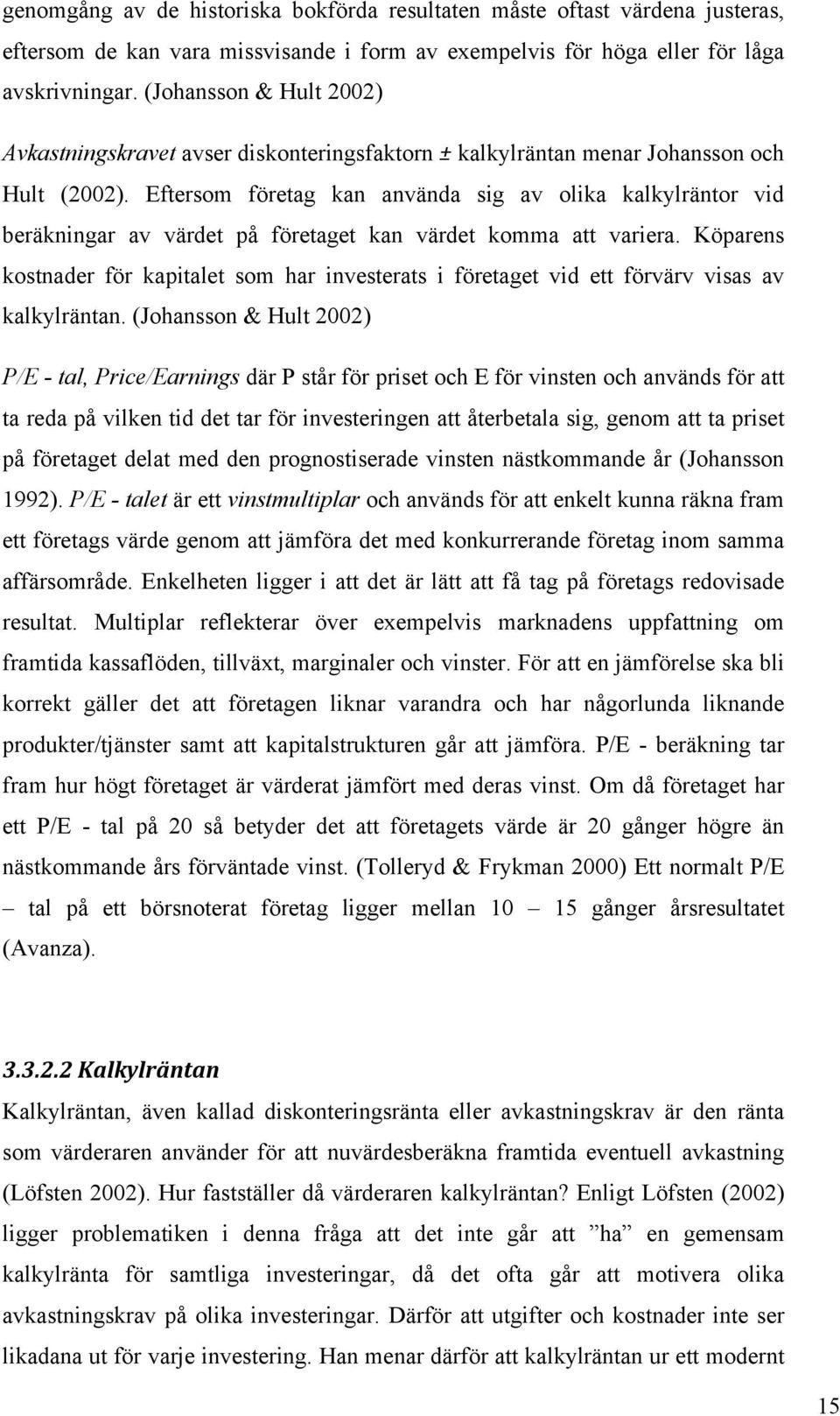 Eftersom företag kan använda sig av olika kalkylräntor vid beräkningar av värdet på företaget kan värdet komma att variera.