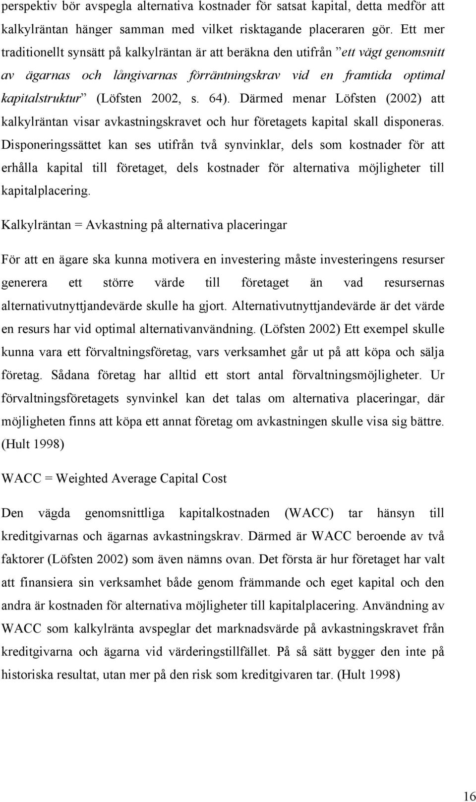 Därmed menar Löfsten (2002) att kalkylräntan visar avkastningskravet och hur företagets kapital skall disponeras.