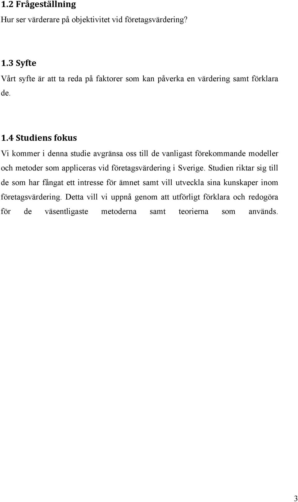 4 Studiens fokus Vi kommer i denna studie avgränsa oss till de vanligast förekommande modeller och metoder som appliceras vid företagsvärdering