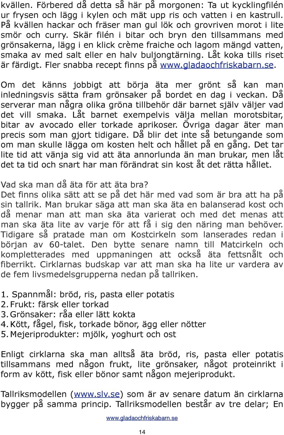 Skär filén i bitar och bryn den tillsammans med grönsakerna, lägg i en klick crème fraiche och lagom mängd vatten, smaka av med salt eller en halv buljongtärning. Låt koka tills riset är färdigt.