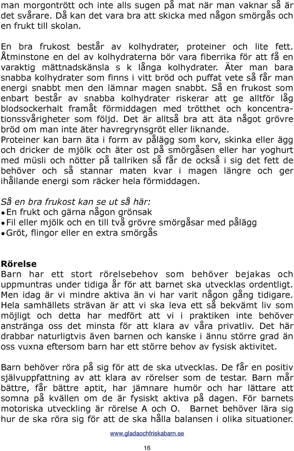 Äter man bara snabba kolhydrater som finns i vitt bröd och puffat vete så får man energi snabbt men den lämnar magen snabbt.