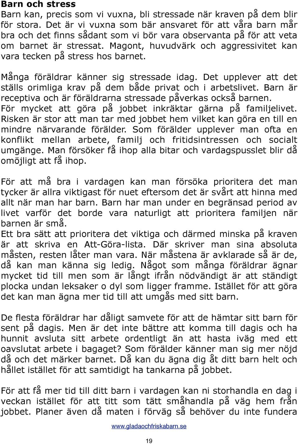 Magont, huvudvärk och aggressivitet kan vara tecken på stress hos barnet. Många föräldrar känner sig stressade idag. Det upplever att det ställs orimliga krav på dem både privat och i arbetslivet.