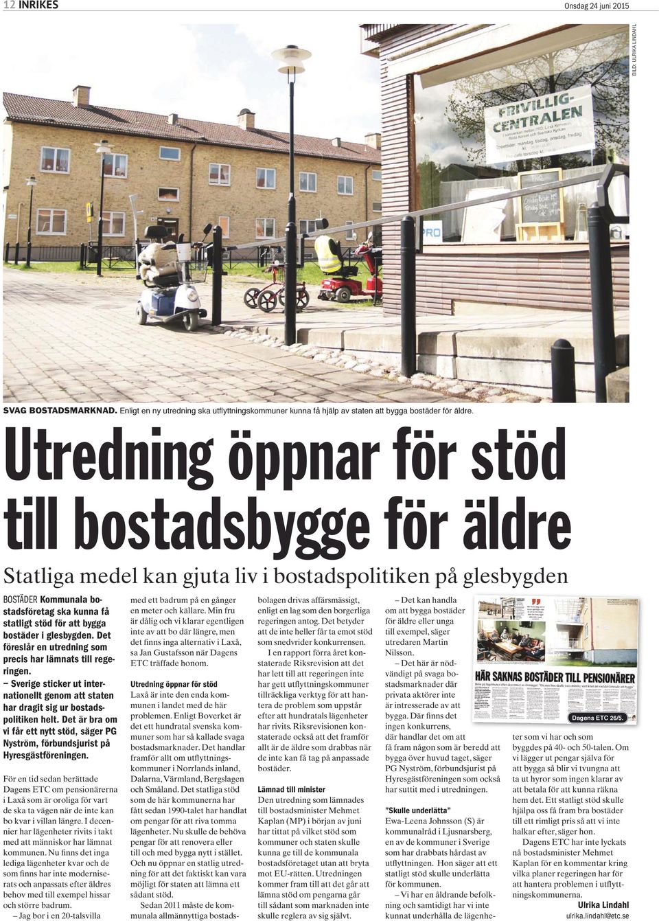 i glesbygden. Det föreslår en utredning som precis har lämnats till regeringen. Sverige sticker ut internationellt genom att staten har dragit sig ur bostadspolitiken helt.