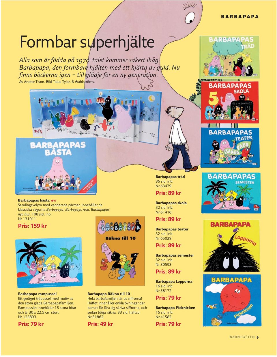 Nr 131011 Pris: 159 kr Barbapapas träd 36 sid, inb. Nr 63479 Pris: 89 kr Barbapapas skola 32 sid, inb. Nr 61416 Pris: 89 kr Barbapapas teater 32 sid, inb.