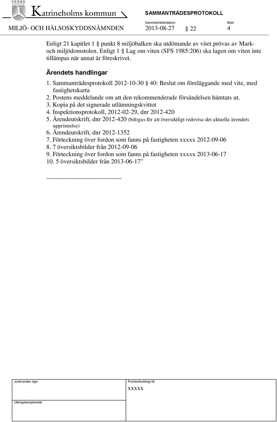Sammanträdesprotokoll 2012-10-30 40: Beslut om föreläggande med vite, med fastighetskarta 2. Postens meddelande om att den rekommenderade försändelsen hämtats ut. 3.