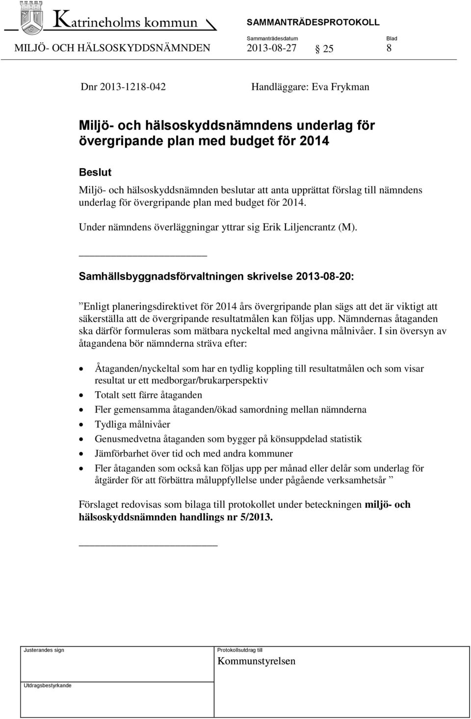 Samhällsbyggnadsförvaltningen skrivelse 2013-08-20: Enligt planeringsdirektivet för 2014 års övergripande plan sägs att det är viktigt att säkerställa att de övergripande resultatmålen kan följas upp.