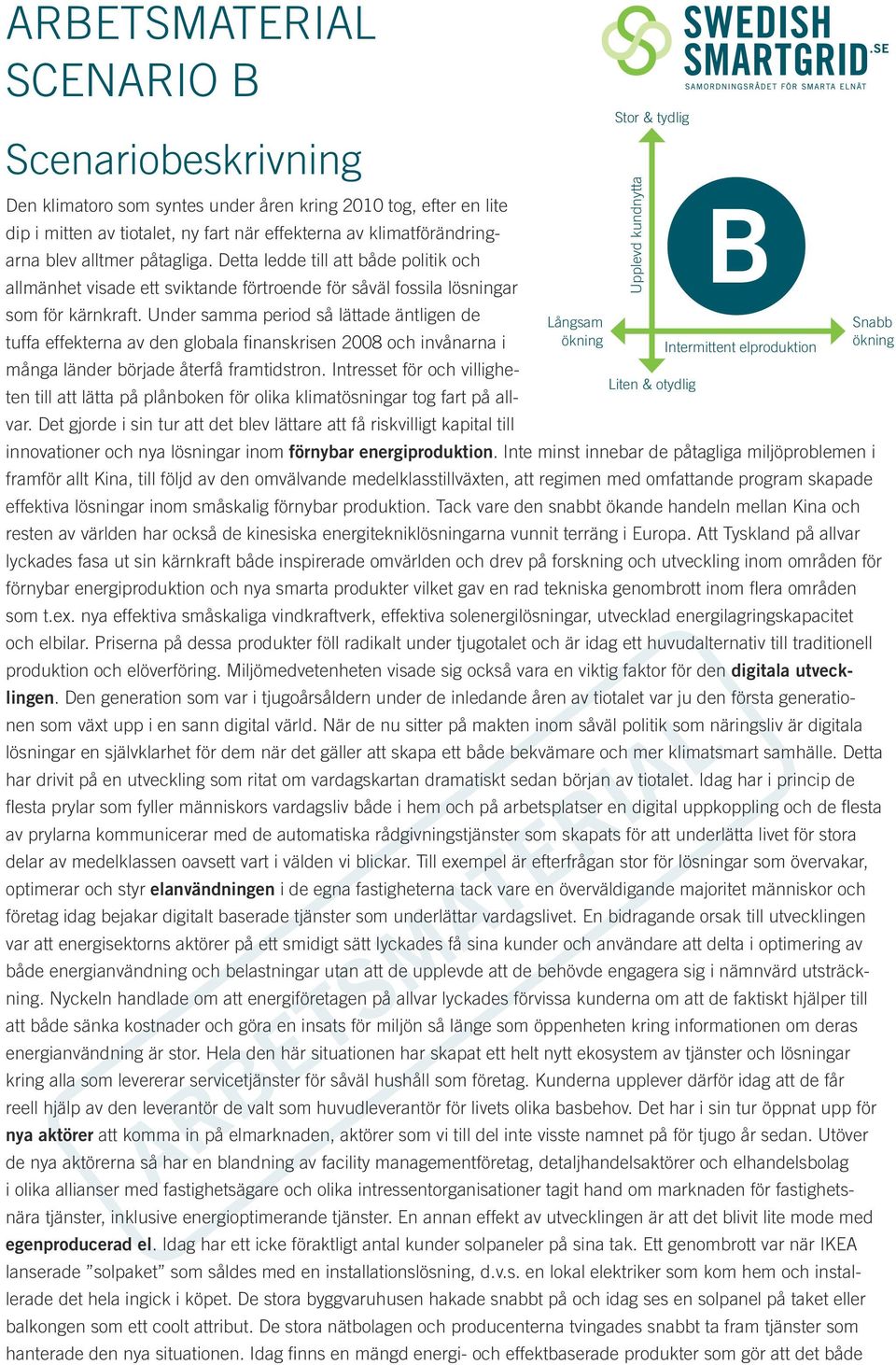 Under samma period så lättade äntligen de Långsam Snabb tuffa effekterna av den globala finanskrisen 2008 och invånarna i Intermittent elproduktion många länder började återfå framtidstron.