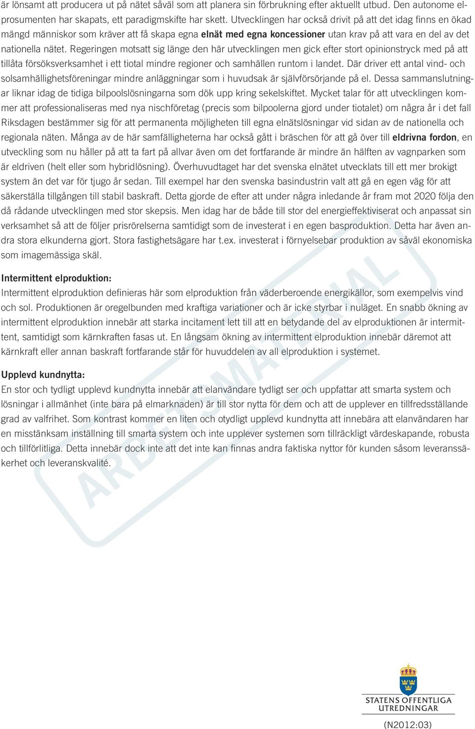 Regeringen motsatt sig länge den här utvecklingen men gick efter stort opinionstryck med på att tillåta försöksverksamhet i ett tiotal mindre regioner och samhällen runtom i landet.