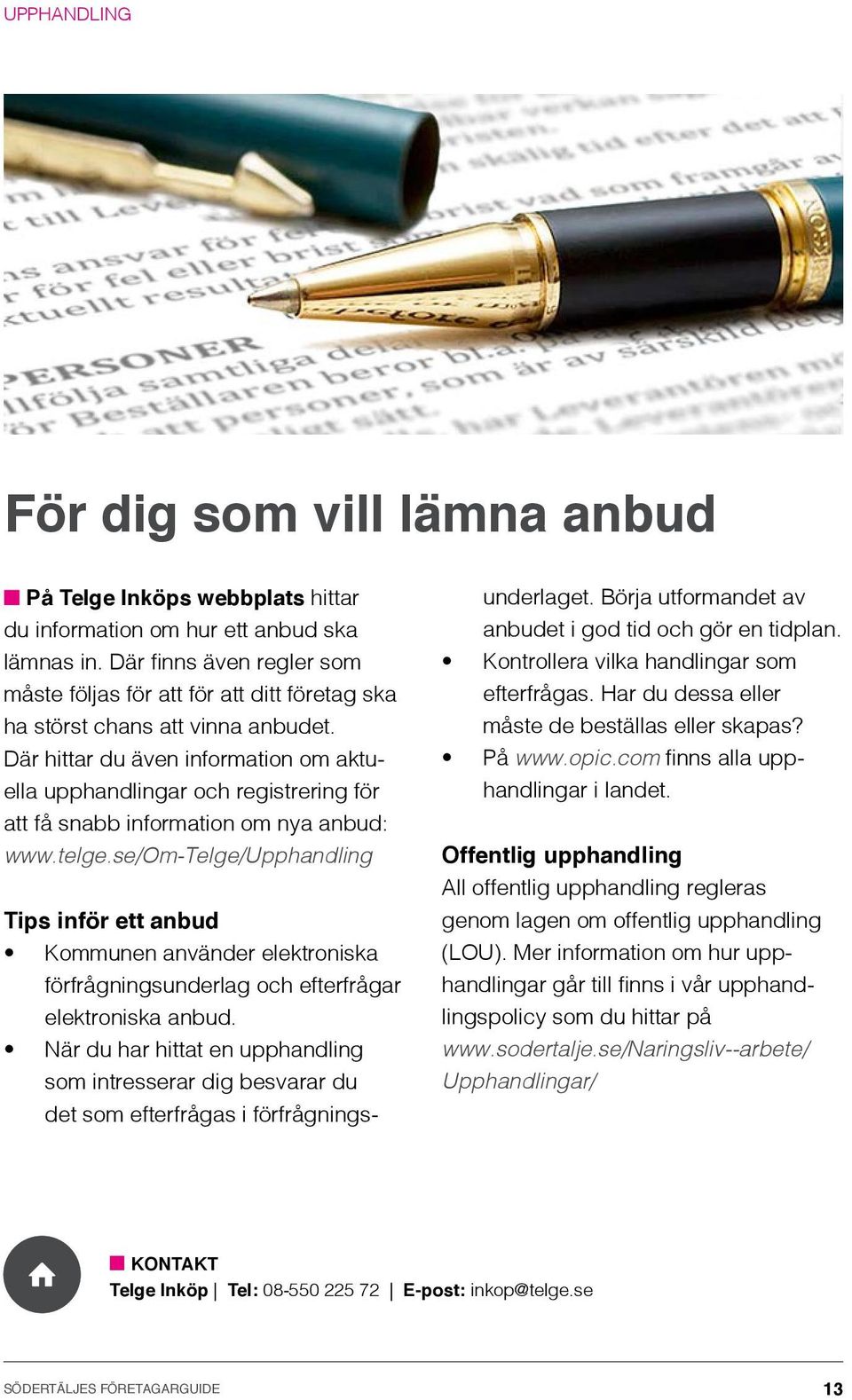 Där hittar du även information om aktuella upphandlingar och registrering för att få snabb information om nya anbud: www.telge.