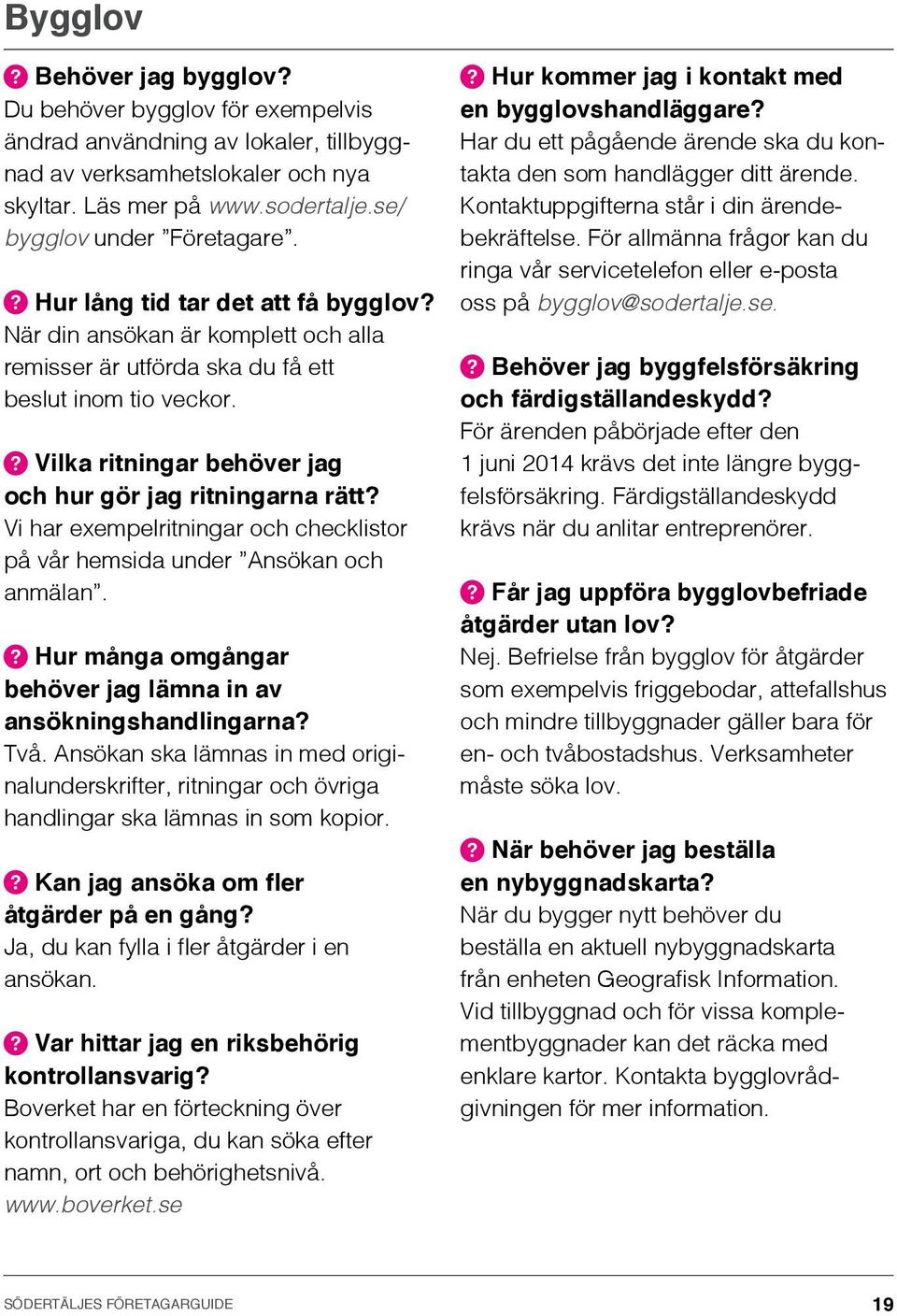 Vi har exempelritningar och checklistor på vår hemsida under Ansökan och anmälan. Hur många omgångar behöver jag lämna in av ansökningshandlingarna? Två.