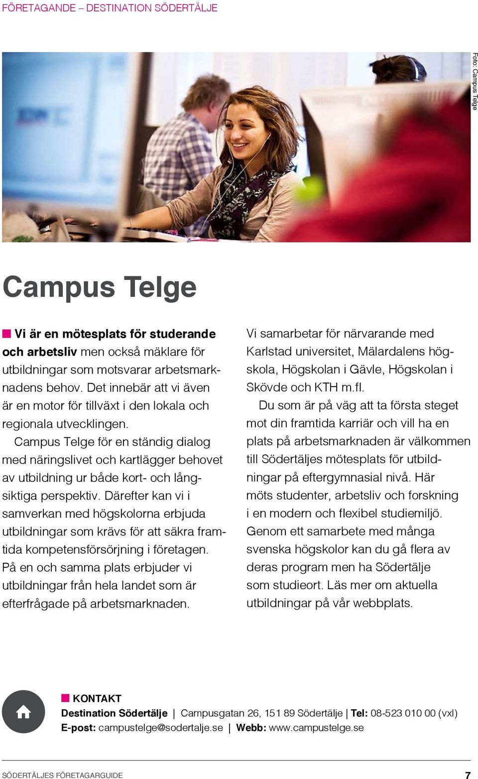 Campus Telge för en ständig dialog med näringslivet och kartlägger behovet av utbildning ur både kort- och långsiktiga perspektiv.