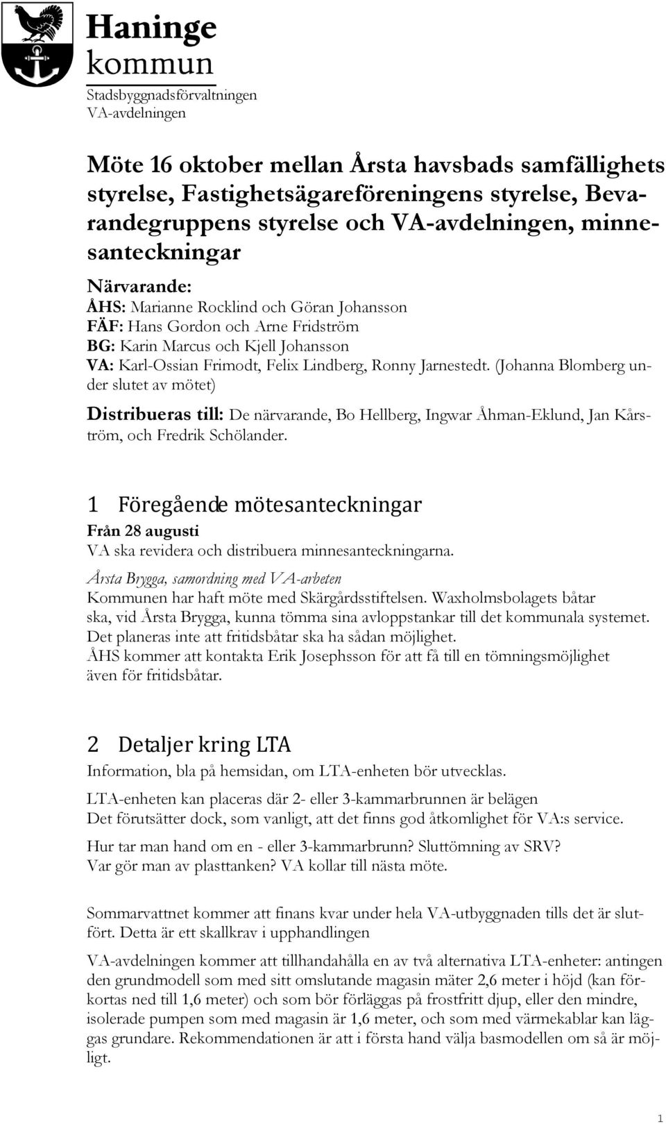 Jarnestedt. (Johanna Blomberg under slutet av mötet) Distribueras till: De närvarande, Bo Hellberg, Ingwar Åhman-Eklund, Jan Kårström, och Fredrik Schölander.