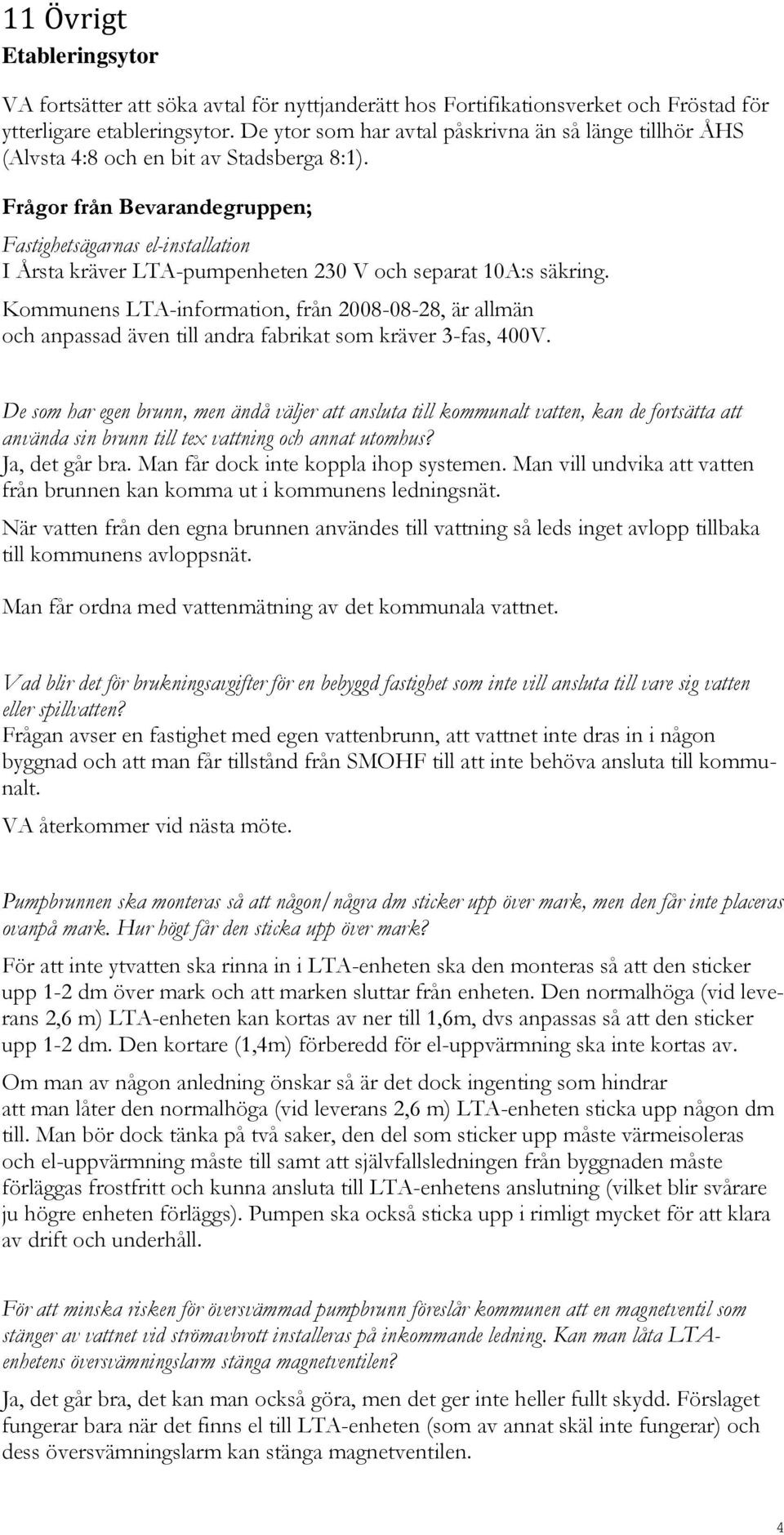Frågor från Bevarandegruppen; Fastighetsägarnas el-installation I Årsta kräver LTA-pumpenheten 230 V och separat 10A:s säkring.