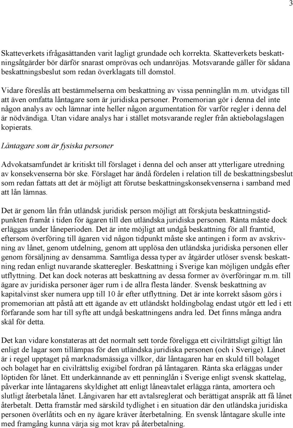 Promemorian gör i denna del inte någon analys av och lämnar inte heller någon argumentation för varför regler i denna del är nödvändiga.