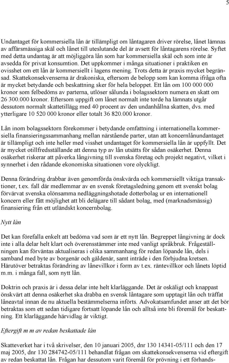 Det uppkommer i många situationer i praktiken en ovisshet om ett lån är kommersiellt i lagens mening. Trots detta är praxis mycket begränsad.