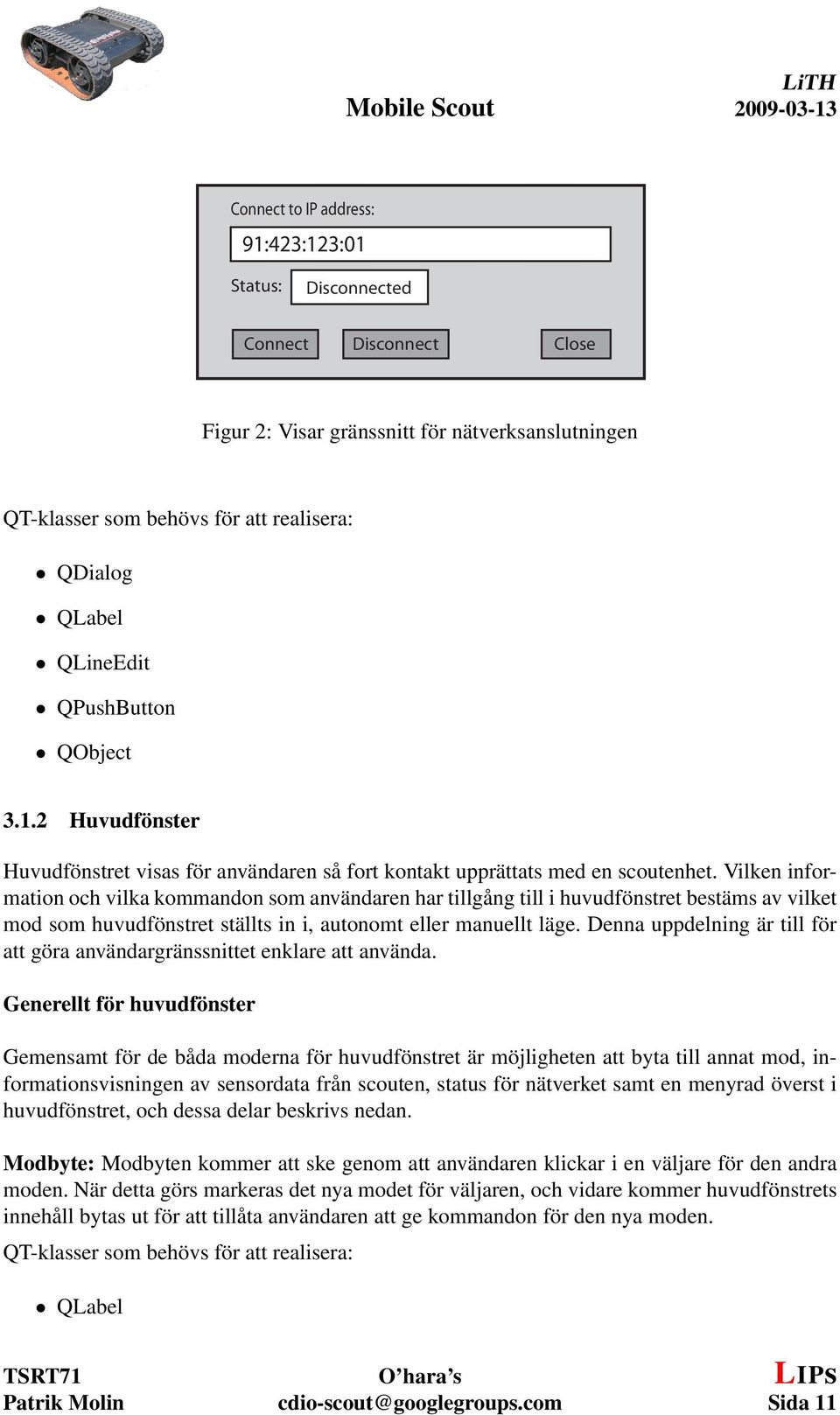 Vilken information och vilka kommandon som användaren har tillgång till i huvudfönstret bestäms av vilket mod som huvudfönstret ställts in i, autonomt eller manuellt läge.