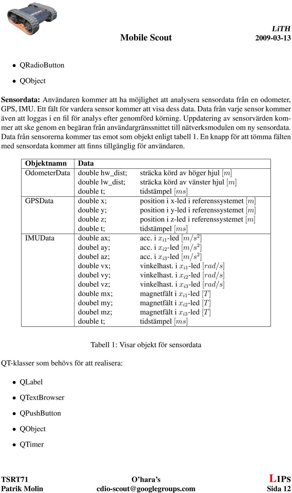 Uppdatering av sensorvärden kommer att ske genom en begäran från användargränssnittet till nätverksmodulen om ny sensordata. Data från sensorerna kommer tas emot som objekt enligt tabell 1.