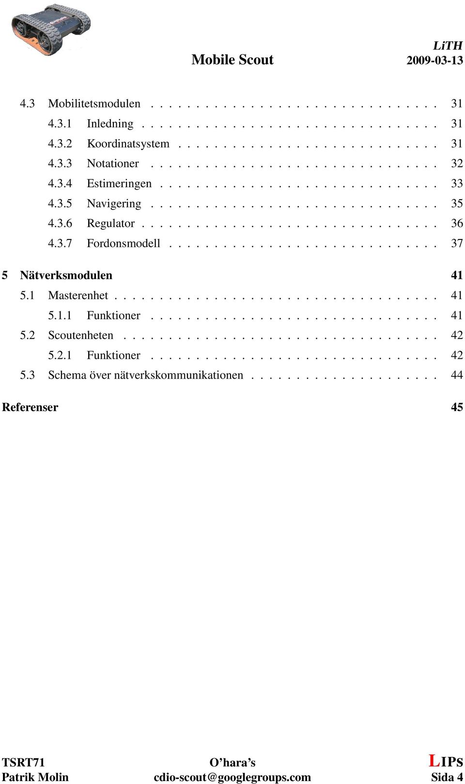 ............................. 37 5 Nätverksmodulen 41 5.1 Masterenhet.................................... 41 5.1.1 Funktioner................................ 41 5.2 Scoutenheten................................... 42 5.