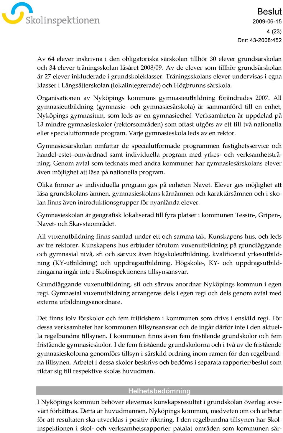 Organisationen av Nyköpings kommuns gymnasieutbildning förändrades 2007.