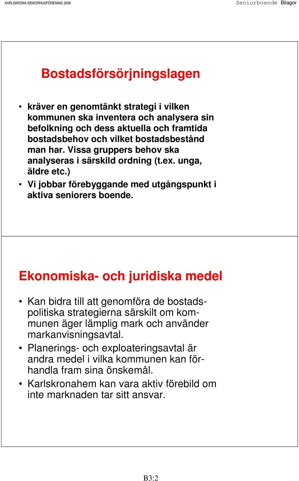 Ekonomiska- och juridiska medel Kan bidra till att genomföra de bostadspolitiska strategierna särskilt om kommunen äger lämplig mark och använder markanvisningsavtal.