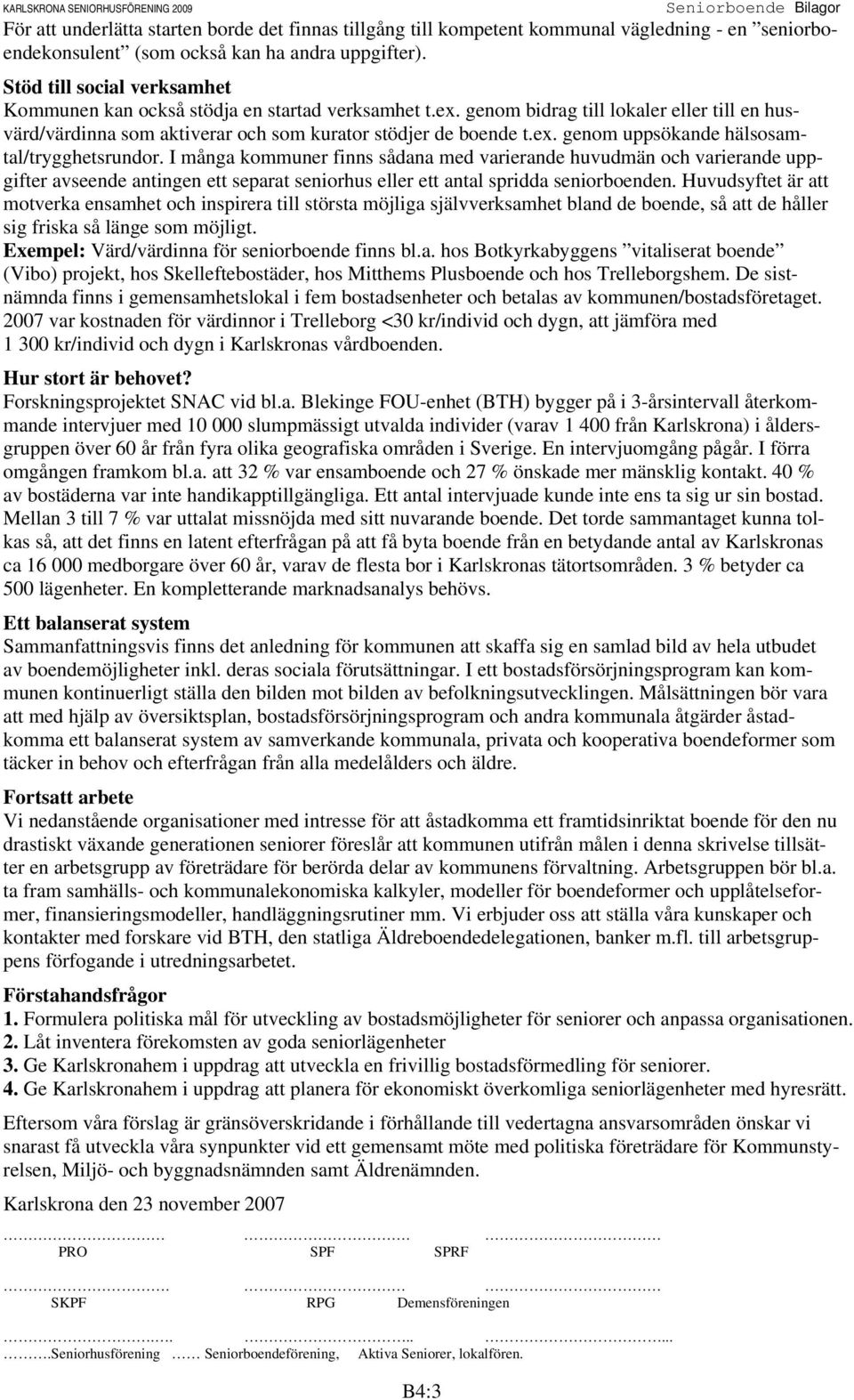 I många kommuner finns sådana med varierande huvudmän och varierande uppgifter avseende antingen ett separat seniorhus eller ett antal spridda seniorboenden.