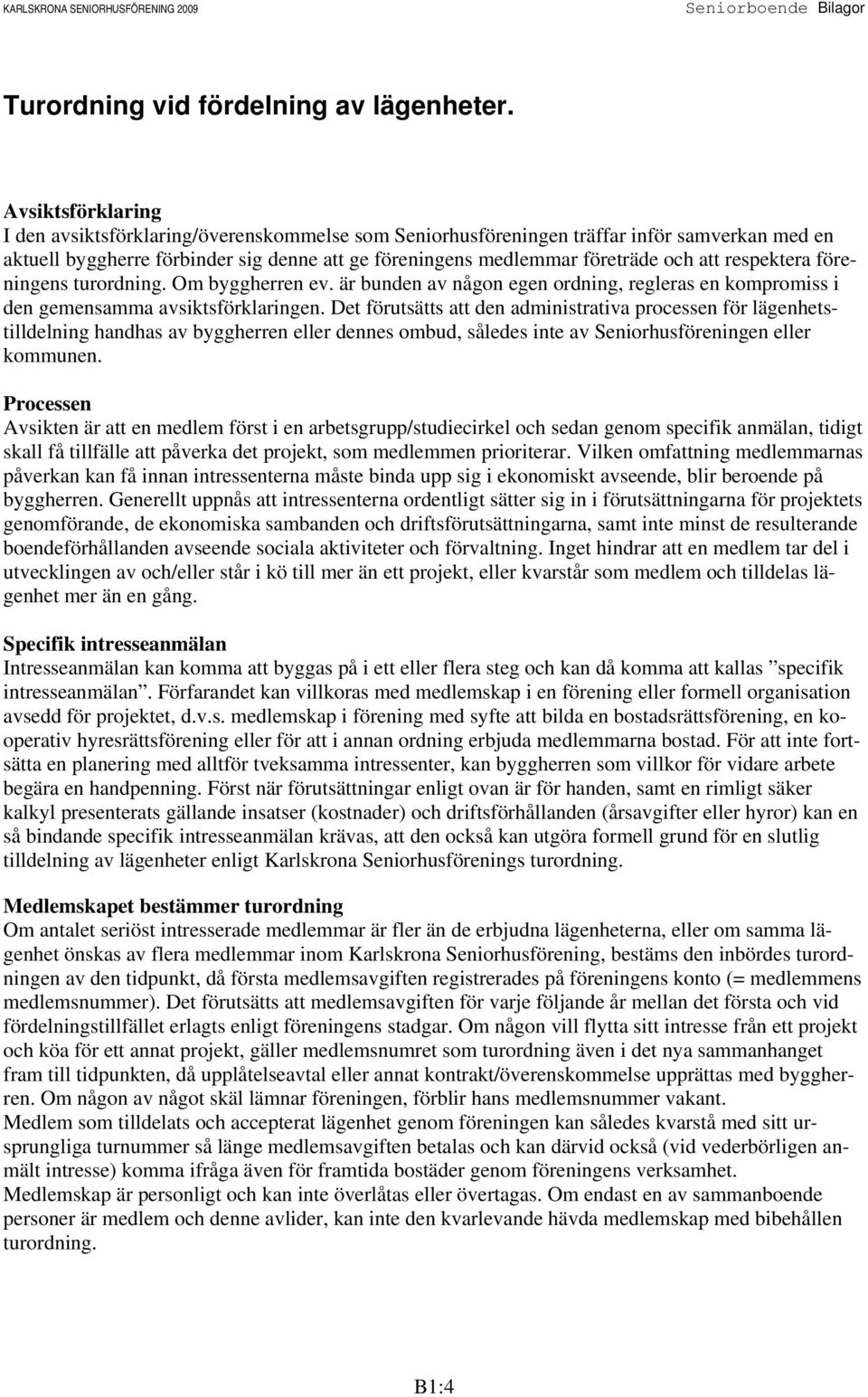 respektera föreningens turordning. Om byggherren ev. är bunden av någon egen ordning, regleras en kompromiss i den gemensamma avsiktsförklaringen.