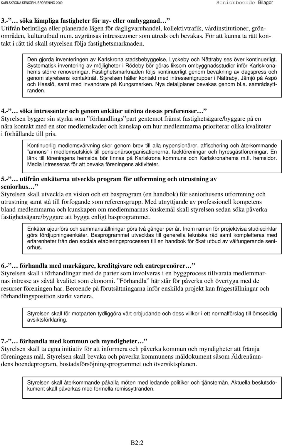 Systematisk inventering av möjligheter i Rödeby bör göras liksom ombyggnadsstudier inför Karlskronahems större renoveringar.