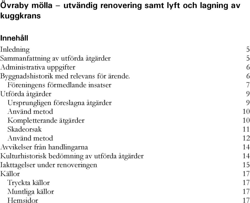 6 Föreningens förmedlande insatser 7 Utförda åtgärder 9 Ursprungligen föreslagna åtgärder 9 Använd metod 10 Kompletterande ätgärder