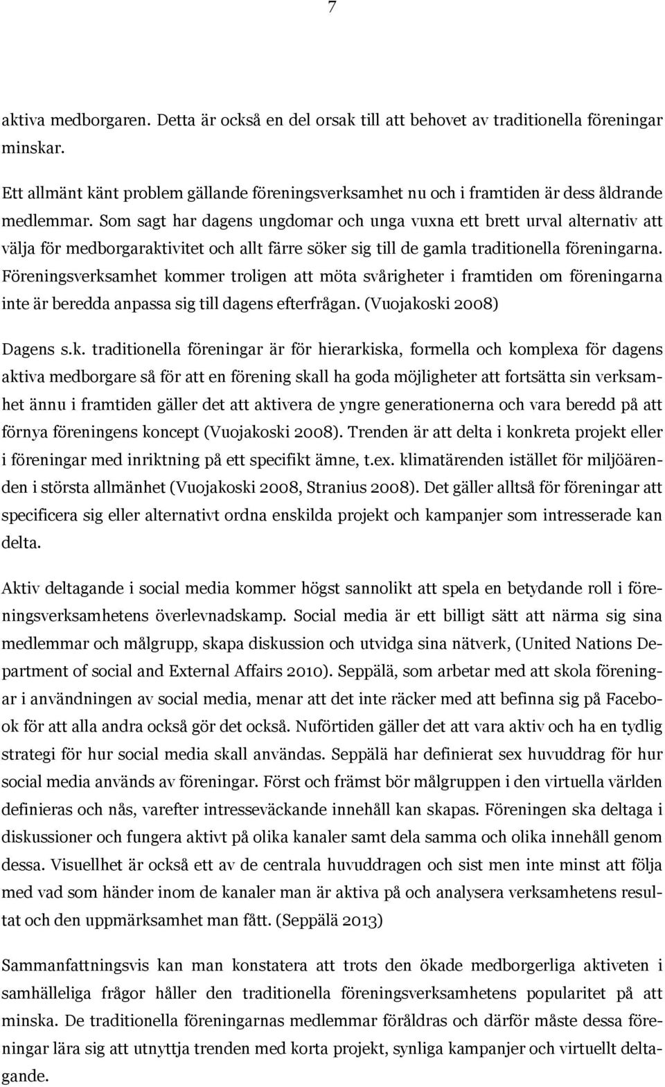 Som sagt har dagens ungdomar och unga vuxna ett brett urval alternativ att välja för medborgaraktivitet och allt färre söker sig till de gamla traditionella föreningarna.