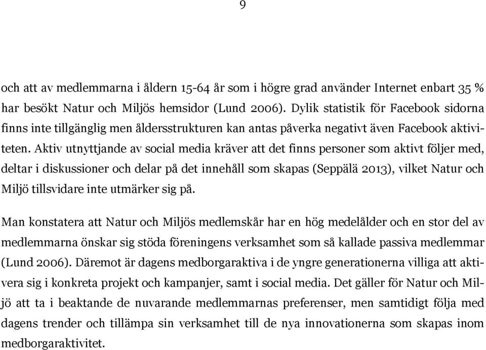 Aktiv utnyttjande av social media kräver att det finns personer som aktivt följer med, deltar i diskussioner och delar på det innehåll som skapas (Seppälä 2013), vilket Natur och Miljö tillsvidare